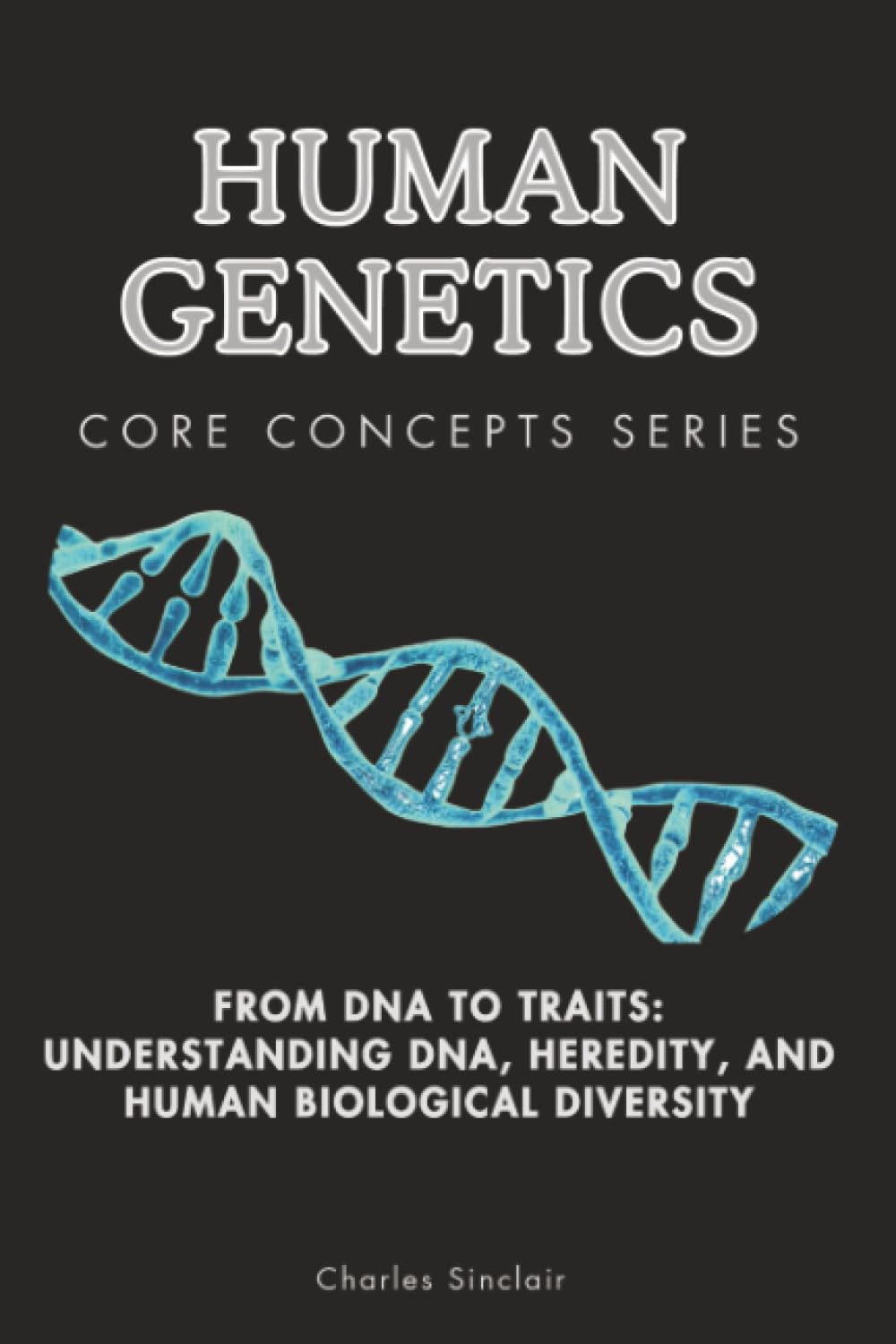 Human Genetics Core Concepts Series: From DNA to Traits: Understanding DNA, Heredity, and Human Biological Diversity