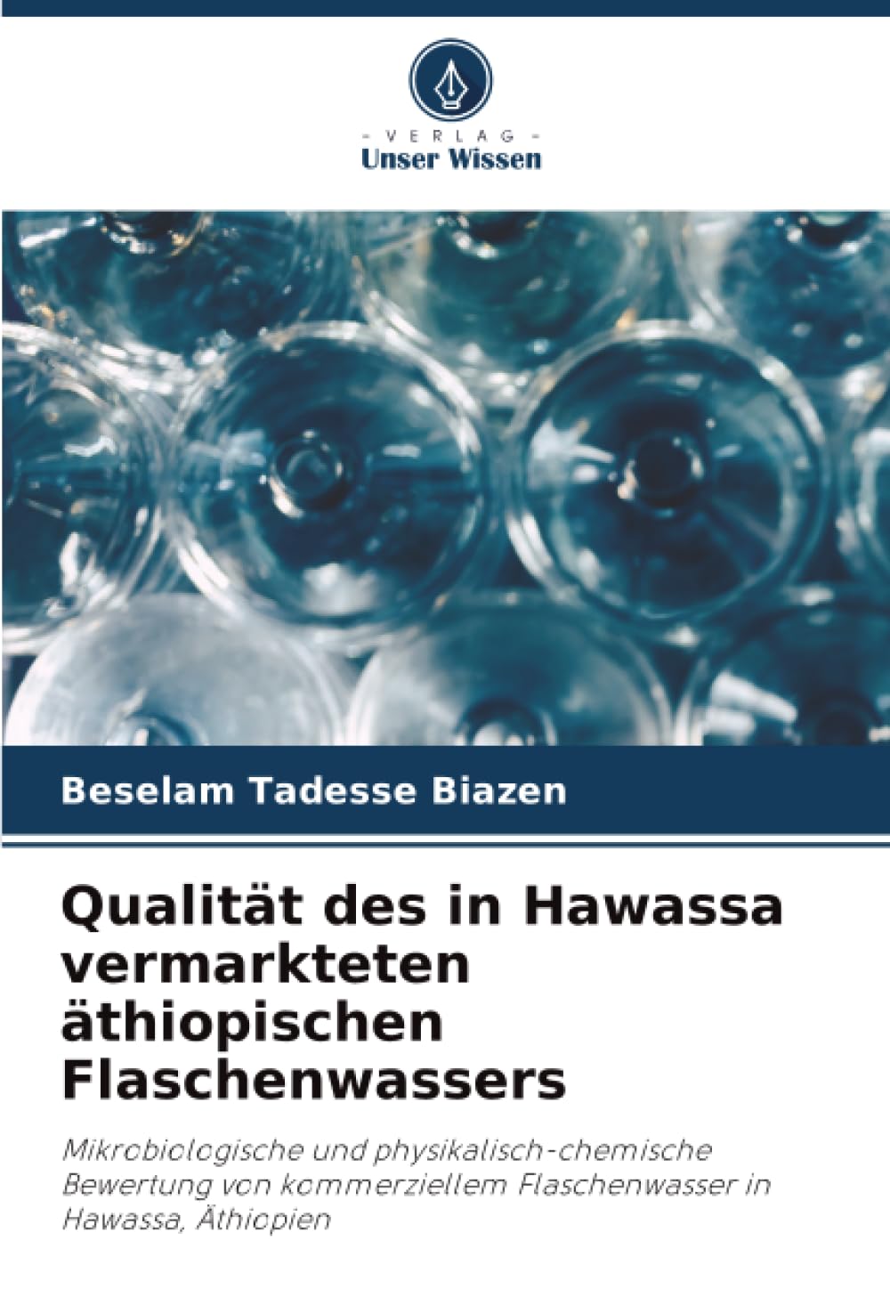 Qualität des in Hawassa vermarkteten äthiopischen Flaschenwassers: Mikrobiologische und physikalisch-chemische Bewertung von kommerziellem Flaschenwasser in Hawassa, Äthiopien