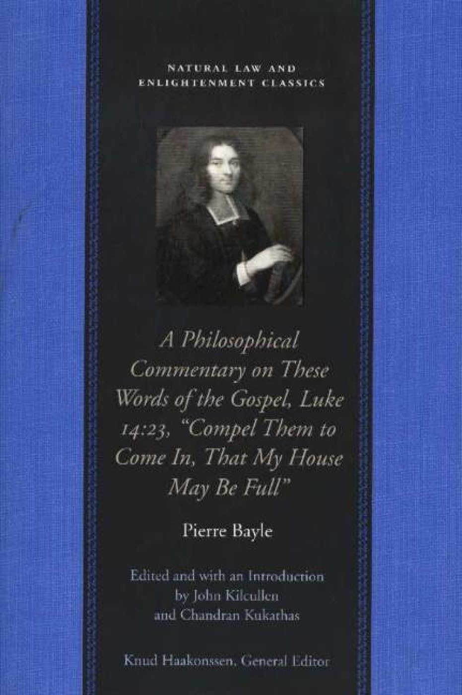 A Philosophical Commentary on These Words of the Gospel, Luke 14:23, "Compel Them to Come In, That My House May Be Full" (Natural Law and Enlightenment Classics)