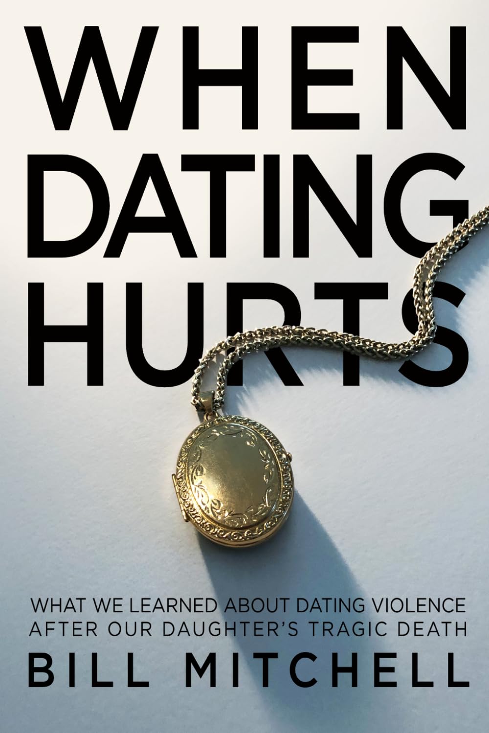 WHEN DATING HURTS: What we learned about dating violence after our daughter's tragic death