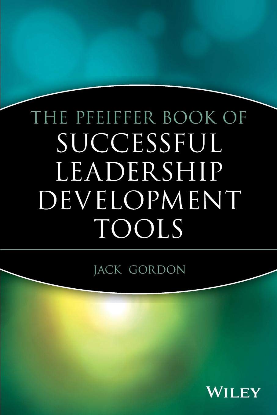 The Pfeiffer Book of Successful Leadership Development Tools: The Most Enduring, Effective, and Valuable Training Activities for Developing Leaders (Jossey-Bass Leadership Series)