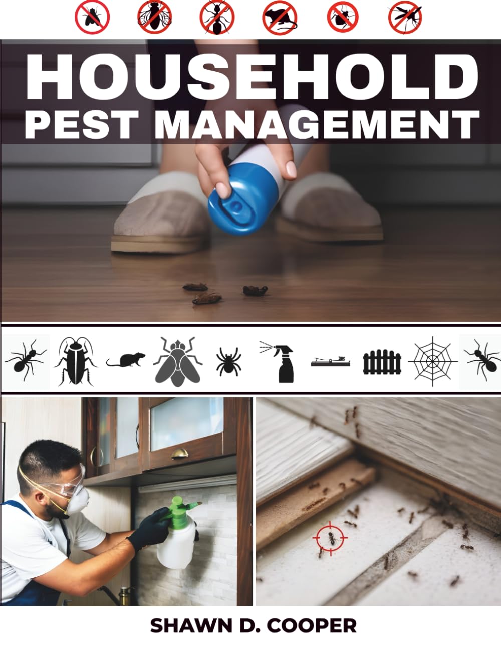 HOUSEHOLD Pest Management: A Practical DIY Guide to Identifying Intruders, Implementing Safe Exclusion Tactics, and Achieving Sustainable Control in Your Living Space