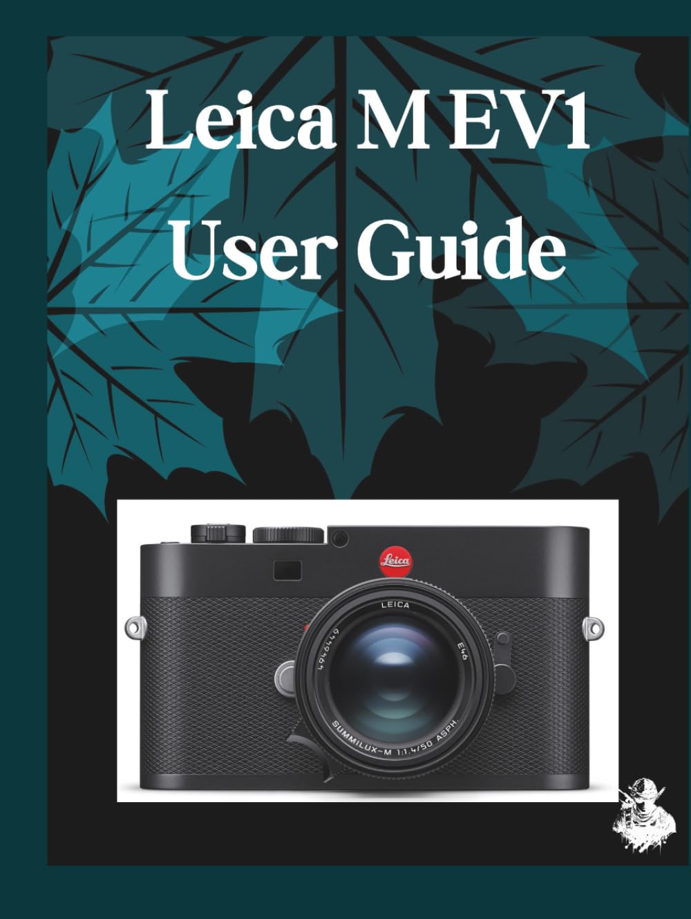 Leica M EV1 User Guide: A Clear, Detailed Manual to Camera Settings and Troubleshooting for Beginners and Seniors
