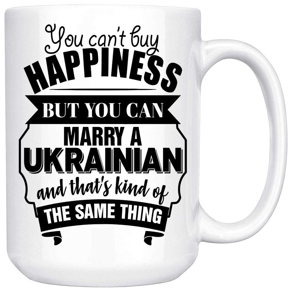 Amazon.com: Best Funny Valentines Gift For Husband Wife Is A Ukrainian 15oz  White Coffee Mug You Can't Buy Happiness But You Can Marry A Ukrainian And  That's Kind Of The Same Thing. :