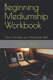 Beginning Mediumship Workbook: How to Develop your Mediumship Skills (Unveiling the Mystery behind Mediumship)