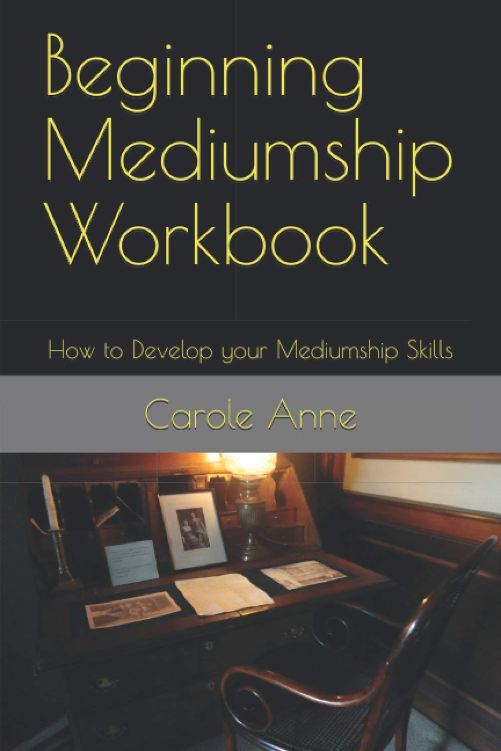Beginning Mediumship Workbook: How to Develop your Mediumship Skills (Unveiling the Mystery behind Mediumship)