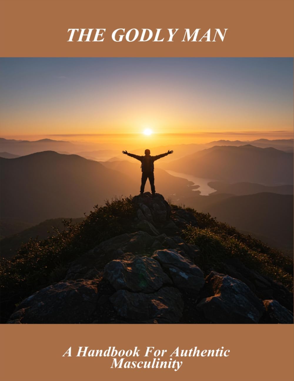 The Godly Man: A Handbook For Authentic Masculinity