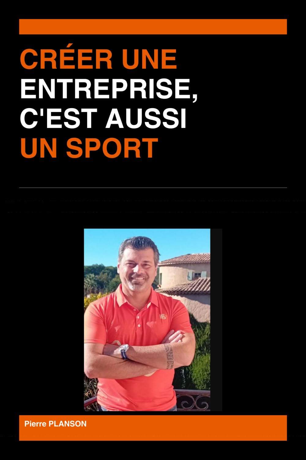 CRÉER UNE ENTREPRISE, C'EST AUSSI UN SPORT: Ce que vingt ans de compétition m'ont appris pour bâtir un projet, surmonter les défaites et tenir dans la durée”