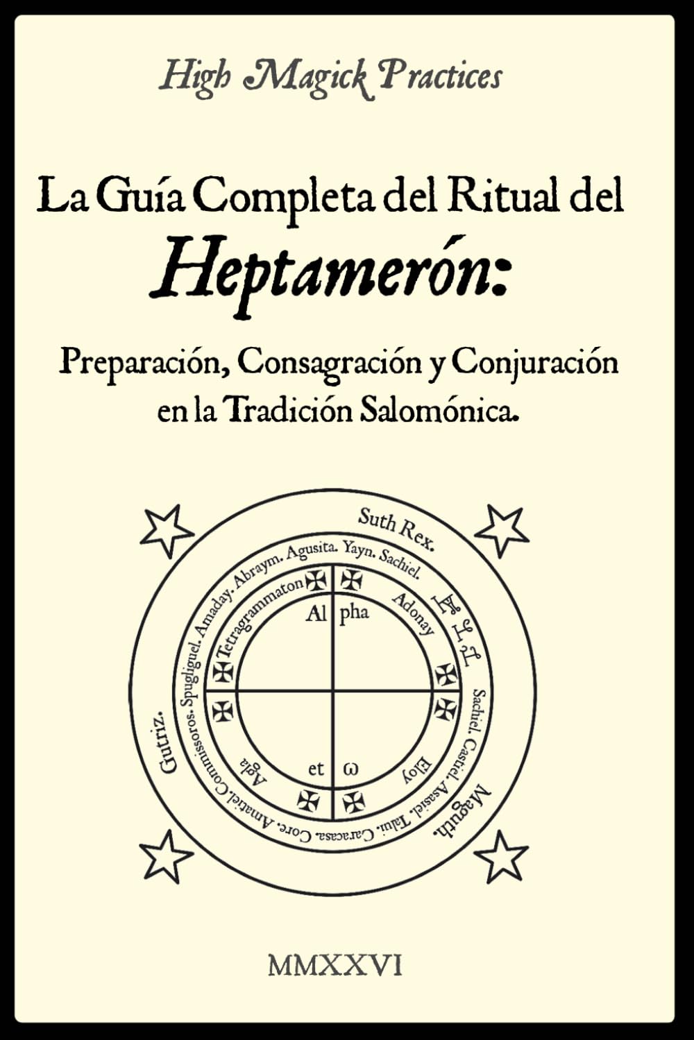 High Magick Practices - La Guía Completa del Ritual del Heptamerón: Preparación, Consagración y Conjuración en la Tradición Salomónica. Magia ceremonial para magos principiantes y avanzados.