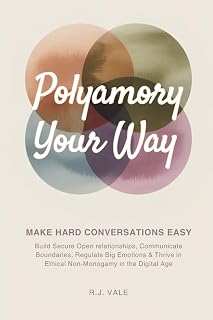 Polyamory Your Way: Make Hard Conversations Easy - Build Secure Open Relationships, Communicate Boundaries, Regulate Big Emotions & Thrive in Ethical Non-Monogamy in the Digital Age