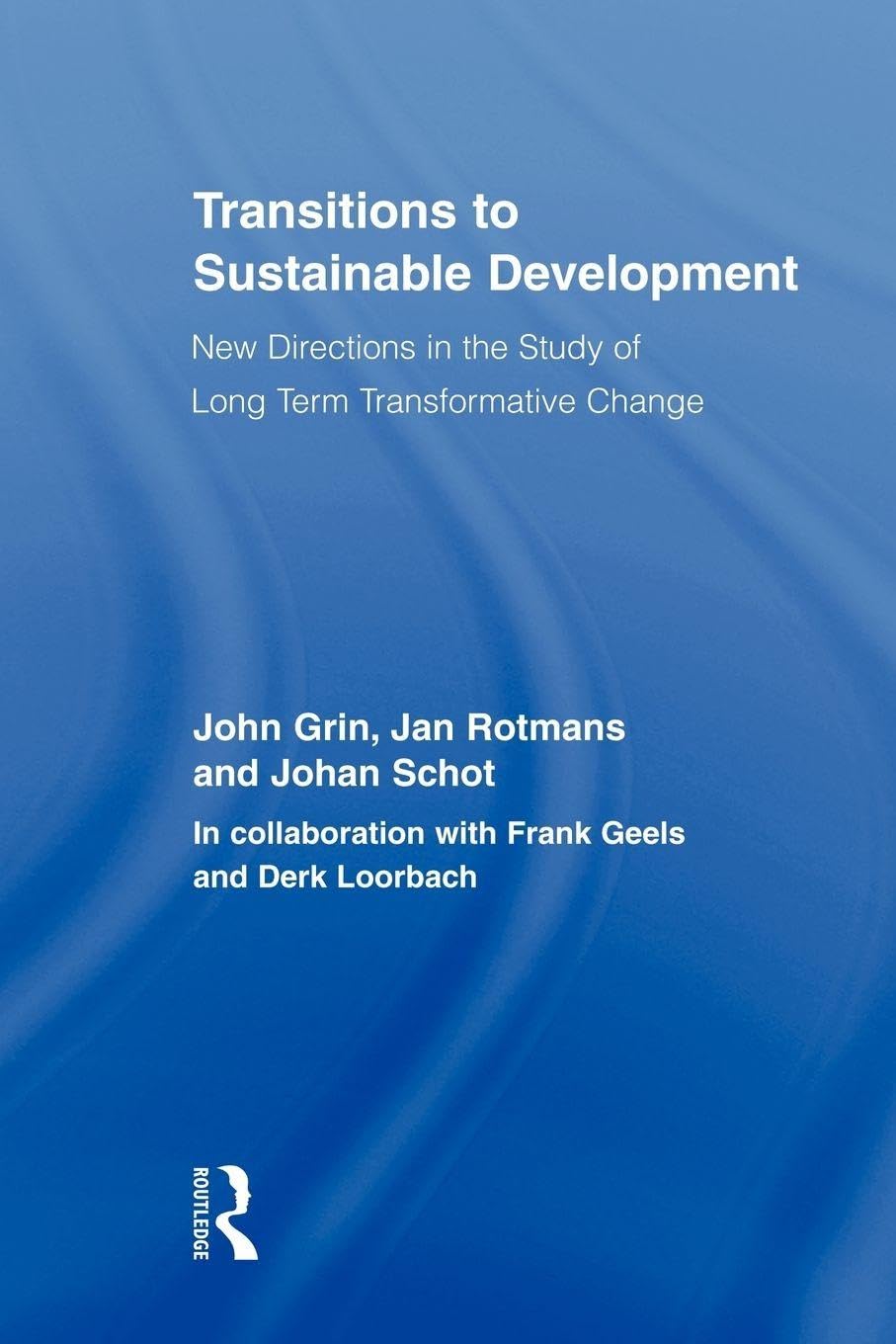 Transitions to Sustainable Development: New Directions in the Study of Long Term Transformative Change (Routledge Studies in Sustainability