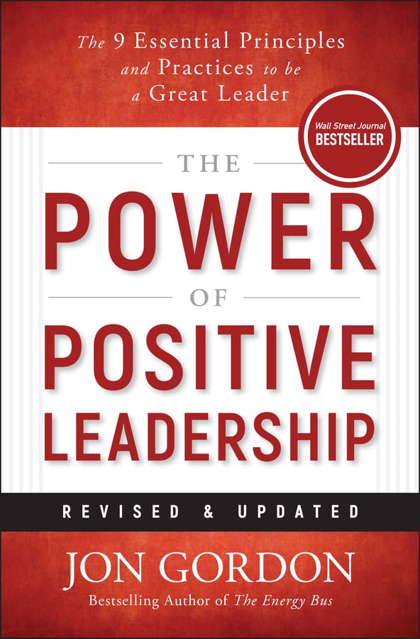 The Power of Positive Leadership, Revised & Updated: The 9 Essential Principles and Practices to Be a Great Leader (Jon Gordon)