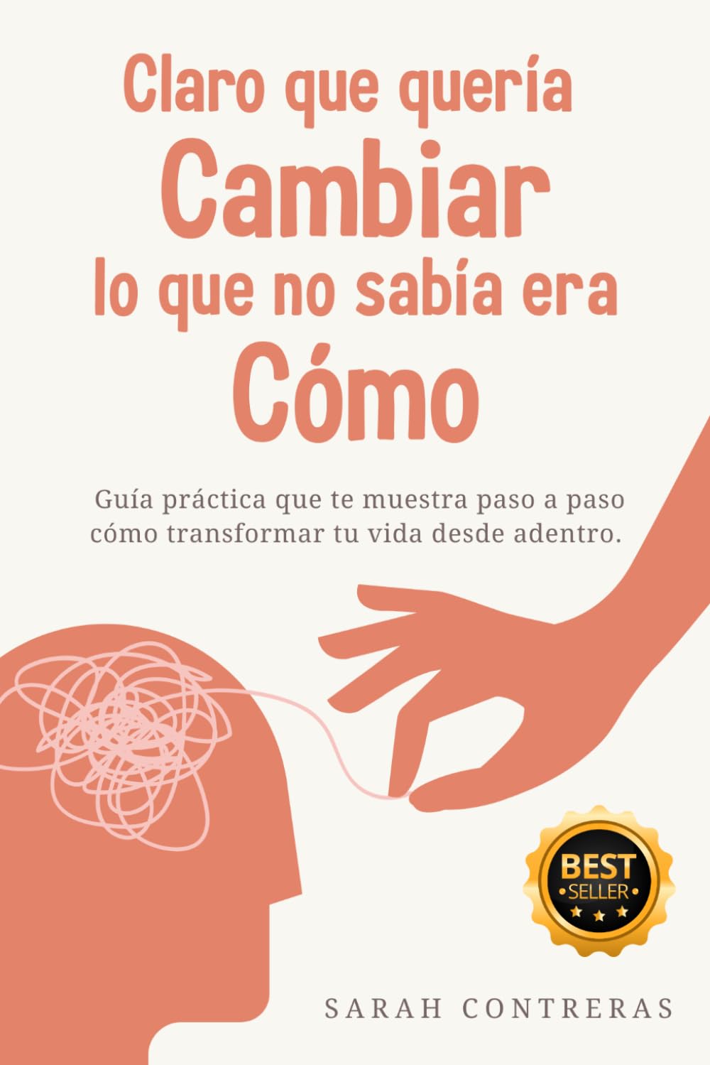 CLARO QUE QUERÍA CAMBIAR LO QUE NO SABIA ERA CÓMO: Guía práctica que te muestra paso a paso cómo transformar tu vida desde adentro.