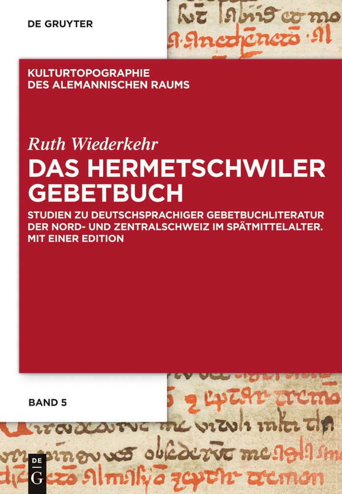 Das Hermetschwiler Gebetbuch: Studien zu deutschsprachiger Gebetbuchliteratur der Nord- und Zentralschweiz im Spätmittelalter. Mit einer Edition (Kulturtopographie des alemannischen Raums, 5, Band 5)