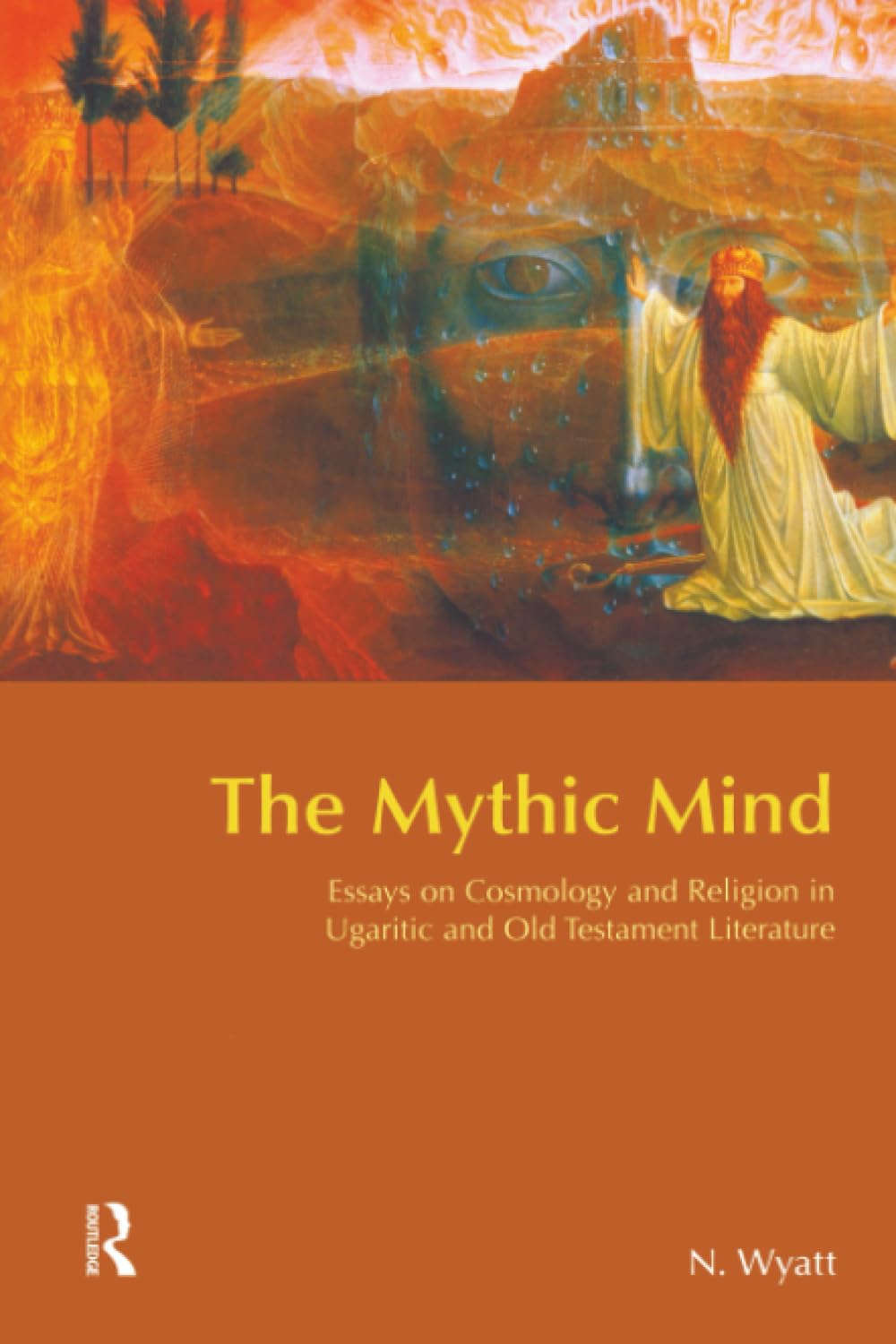 The Mythic Mind: Essays on Cosmology and Religion in Ugaritic and Old Testament Literature (Bible World (Equinox))