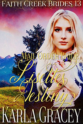 Mail Order Bride - Lisette's Destiny: Clean and Wholesome Historical Western Cowboy Inspirational Romance (Faith Creek Brides Book 13)