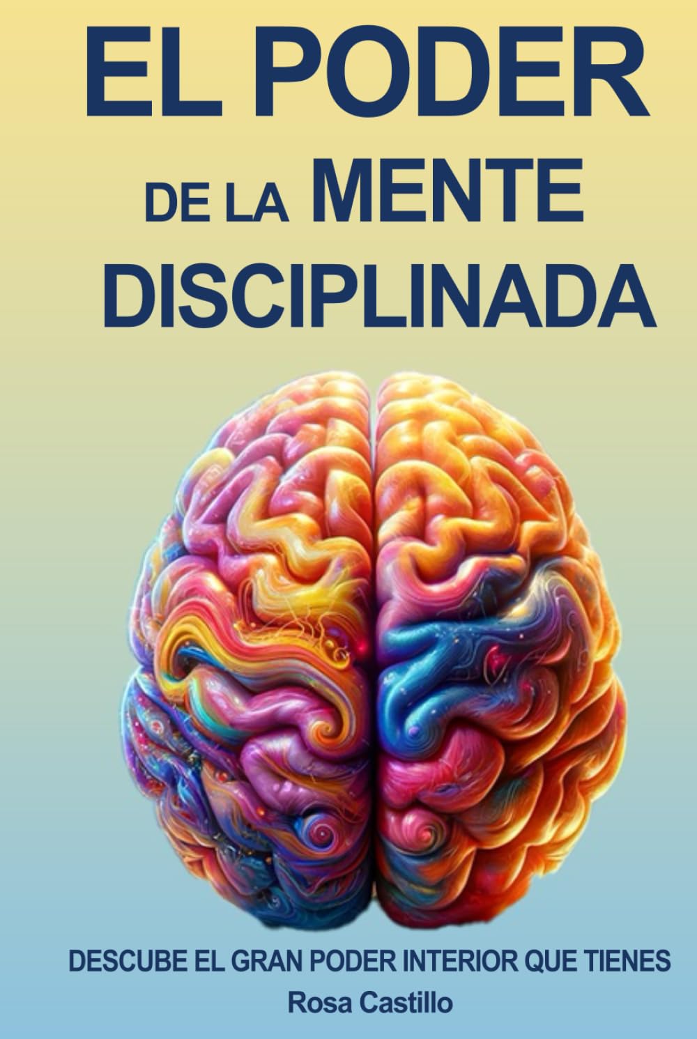 El Poder De La Mente Disciplinada: Libro De Superación Personal Para Descubir El Gran Poder Interior Que Tienes (Spanish Edition)
