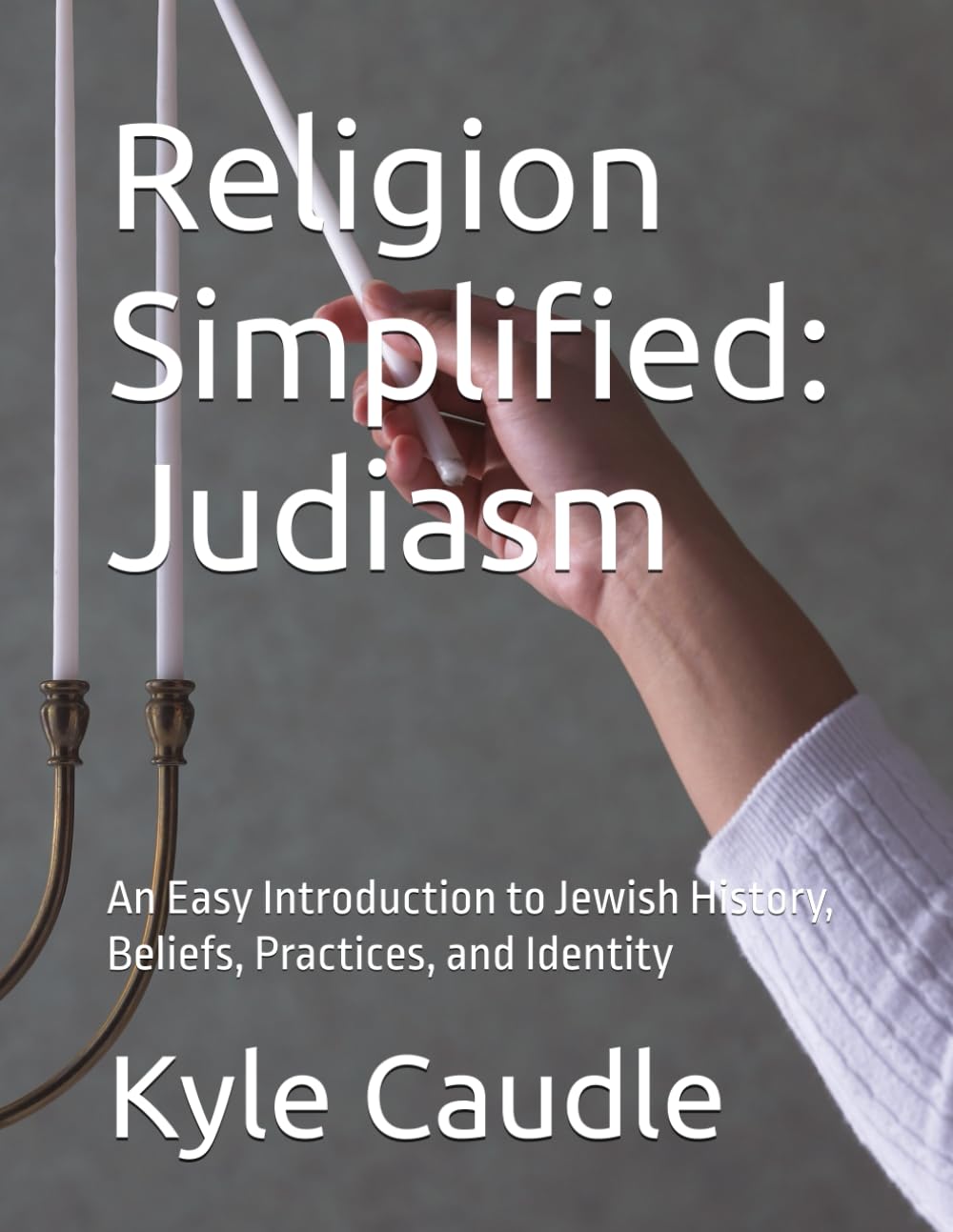 Religion Simplified: Judiasm: An Easy Introduction to Jewish History, Beliefs, Practices, and Identity
