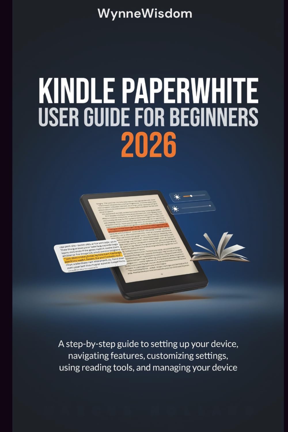 Kindle Paperwhite User Guide for Beginners 2026: A step-by-step guide to setting up your device, navigating features, customizing settings, using reading tools, and managing your device