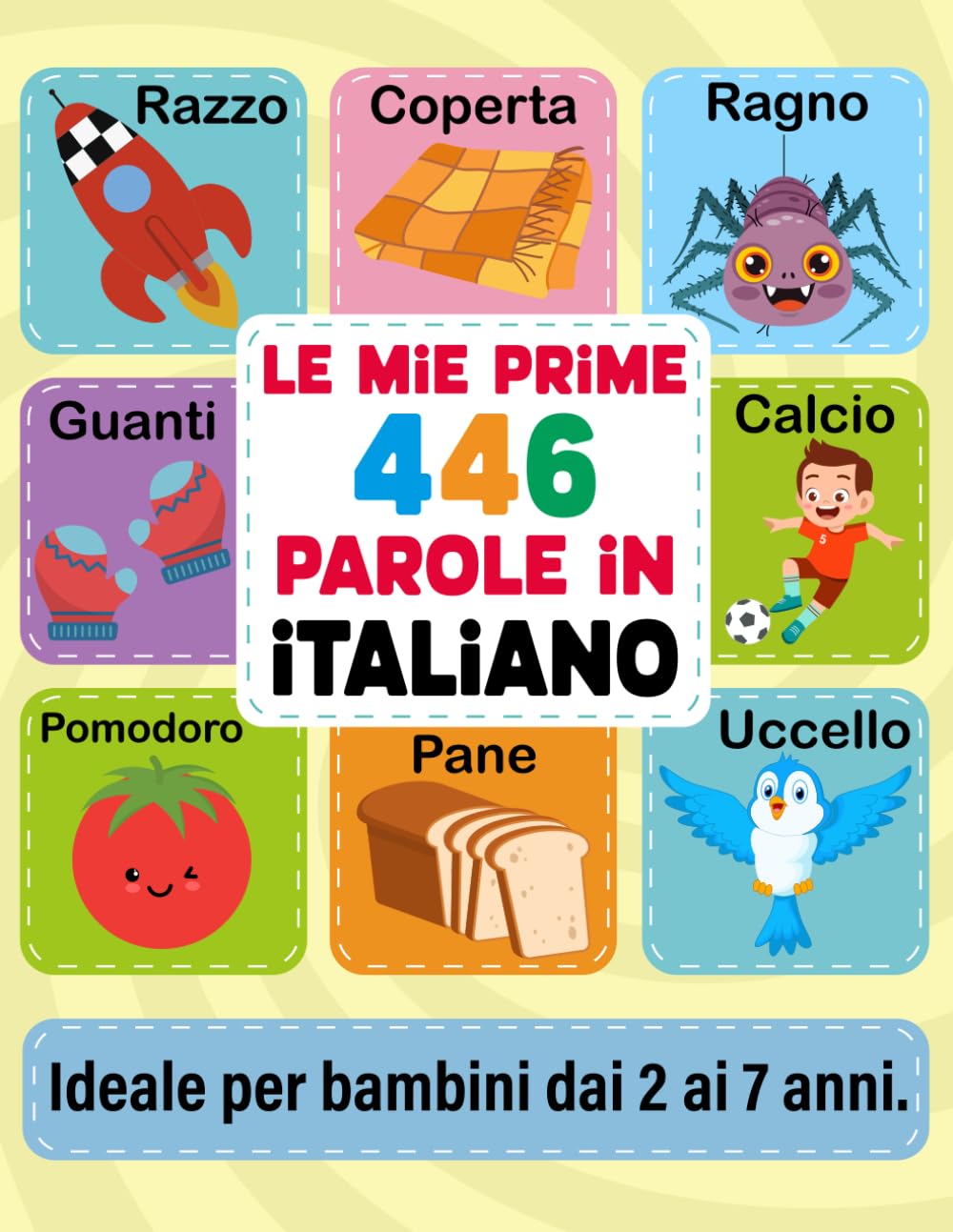 Le Mie Prime 446 Parole in Italiano: Imparare l'Italiano per Bambini dai 2 ai 7 Anni: Prime Parole, Frasi ed Esercizi Divertenti con Immagini a COLORI per un Apprendimento Piacevole