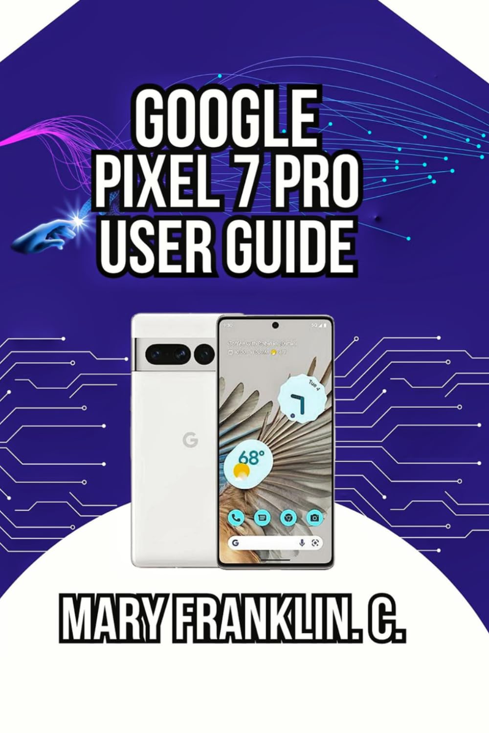 Google Pixel 7 Pro User Guide: Battery Optimization, Advanced Features, and Hidden Settings (Pixel 7 Series Complete Guide: Pixel 7, 7 Pro & 7a)
