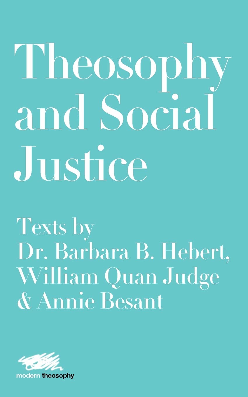 Theosophy and Social Justice: Texts by Dr. Barbara B. Hebert, William Quan Judge & Annie Besant: 5 (Modern Theosophy)
