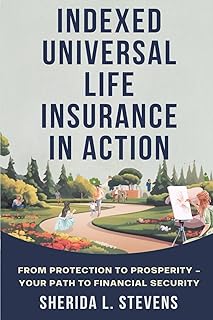 INDEXED UNIVERSAL LIFE INSURANCE IN ACTION: FROM PROTECTION TO PROSPERITY - YOUR PATH TO FINANCIAL SECURITY