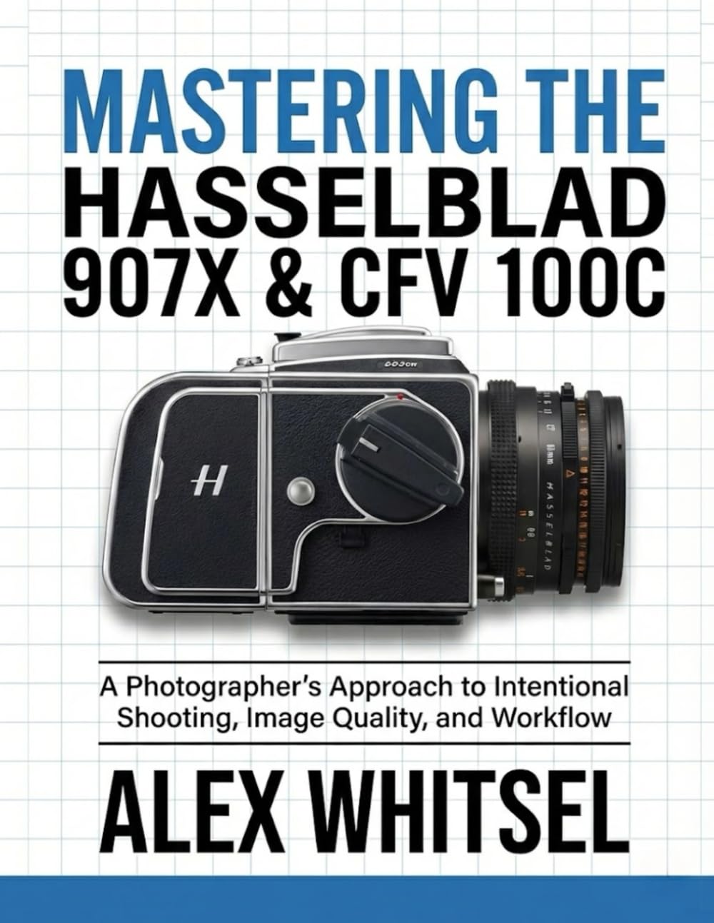 Mastering the Hasselblad 907X & CFV 100C: A Photographer’s Approach to Intentional Shooting, Image Quality, and Workflow