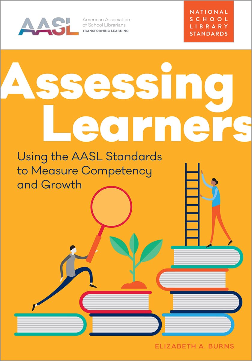 Assessing Learners: Using the AASL Standards to Measure Competency and Growth (AASL Standards-Based Learning)
