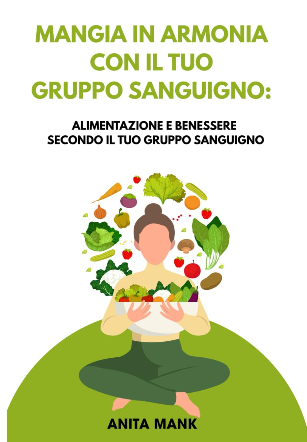 MANGIA IN ARMONIA CON IL TUO GRUPPO SANGUIGNO: Alimentazione e benessere secondo il tuo gruppo sanguigno.