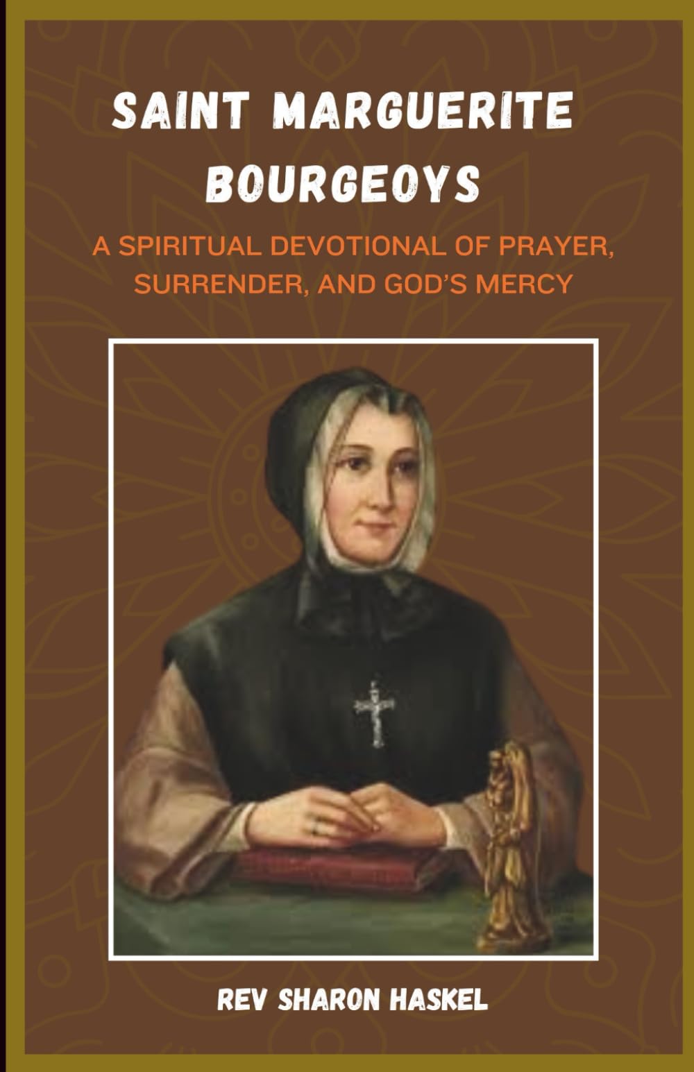 NOVENA TO SAINT MARGUERITE BOURGEOYS: A Spiritual Devotional Of Prayer, Surrender, And God’s Mercy