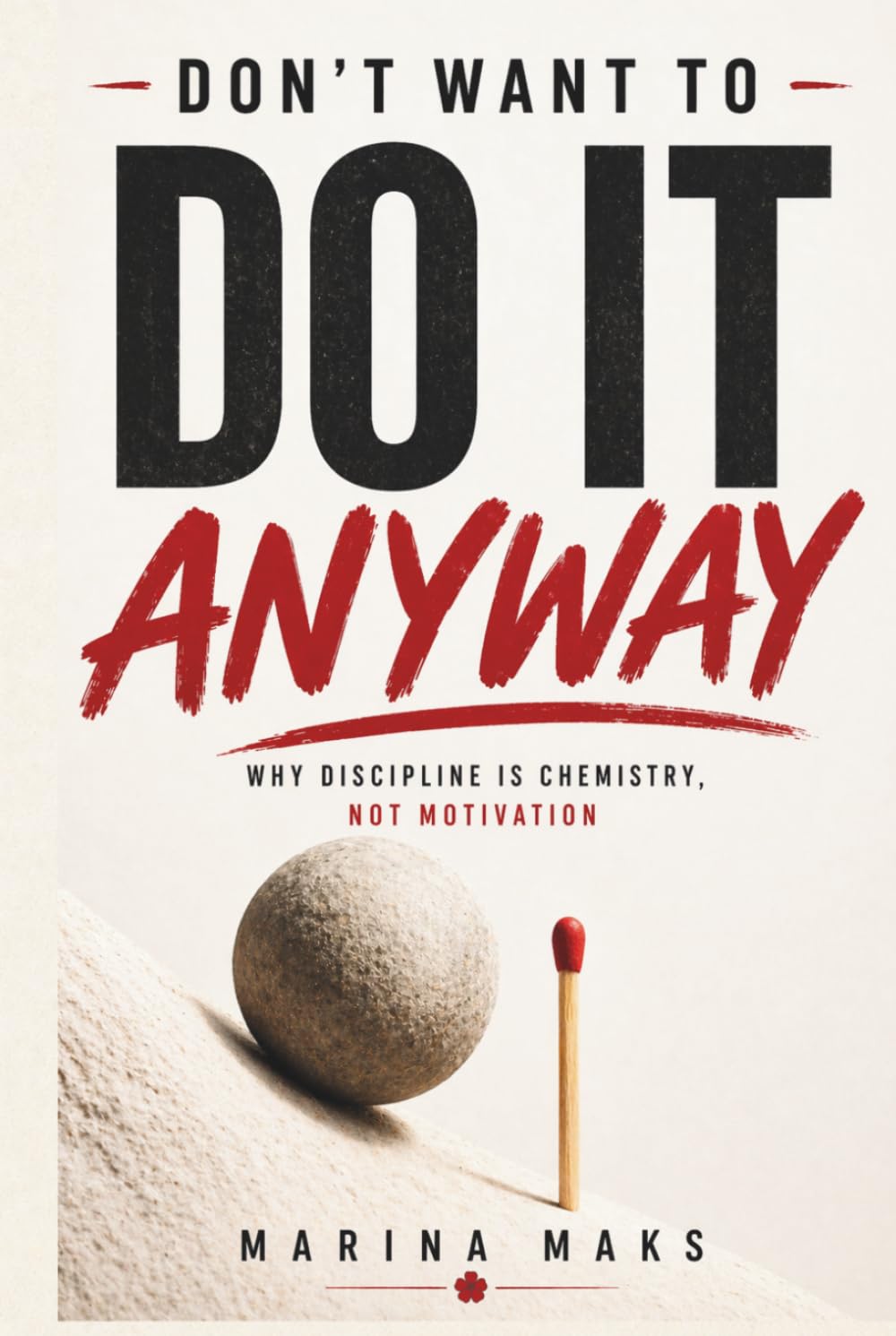 DON'T WANT TO DO IT ANYWAY: Why Discipline Is Chemistry, Not Motivation