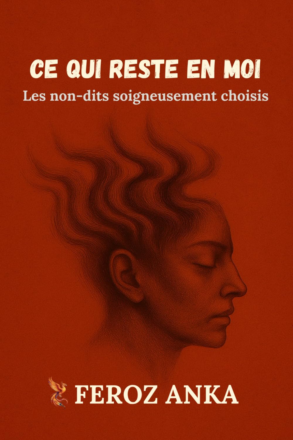 Ce qui reste en moi: Les non-dits soigneusement choisis: Poèmes en prose sur le moi blessé et la foi silencieuse