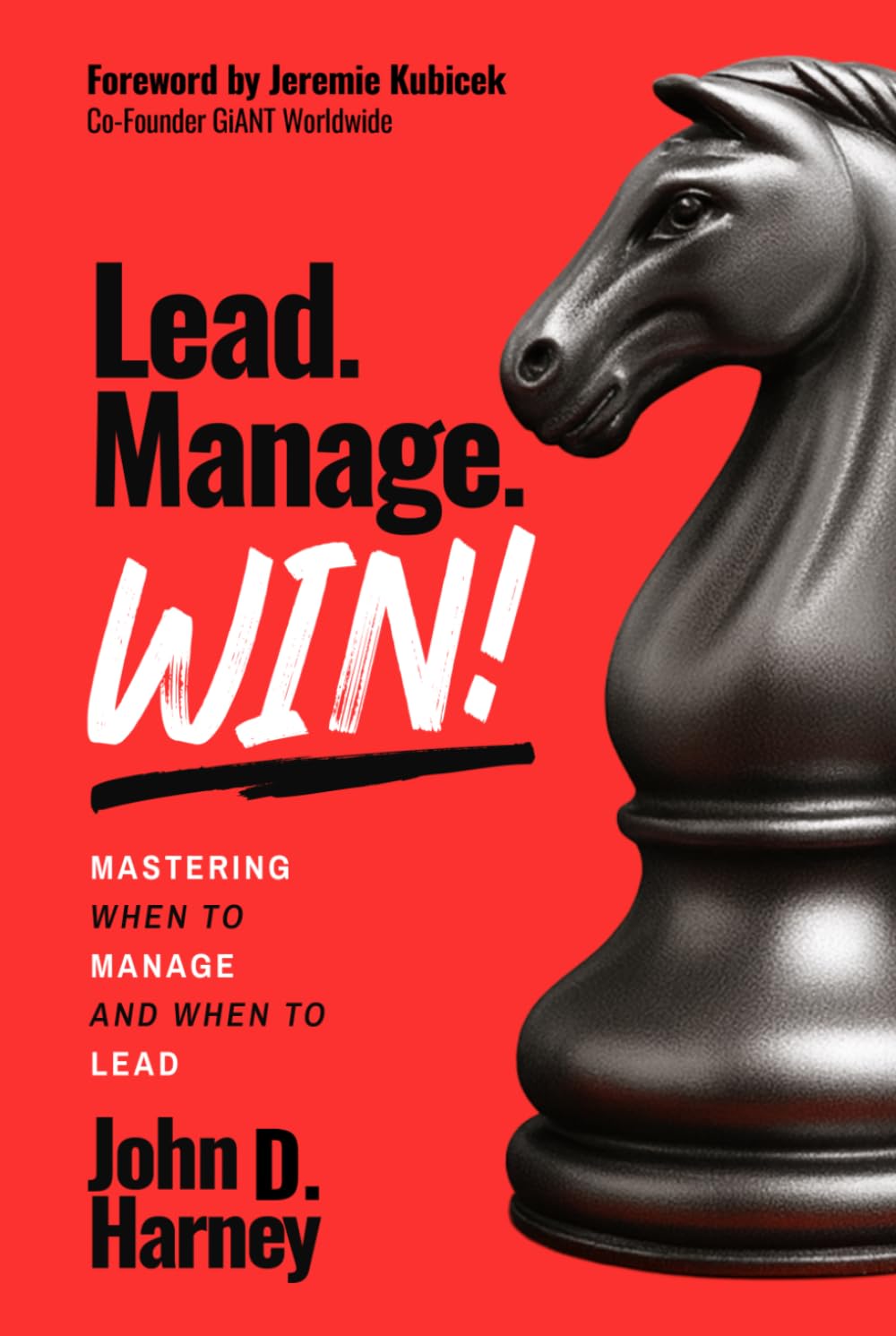 Lead. Manage. Win!: Mastering When to Manage and When to Lead
