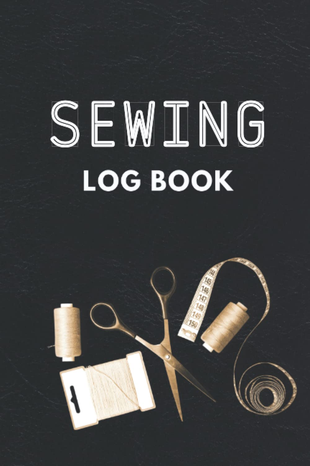 Sewing Log Book: Sewing Journal planner, Dressmaking Journal, Sewing Organizer Book, Sewing Notebook.... For Needlework, Sewing Lover & Enthusiast