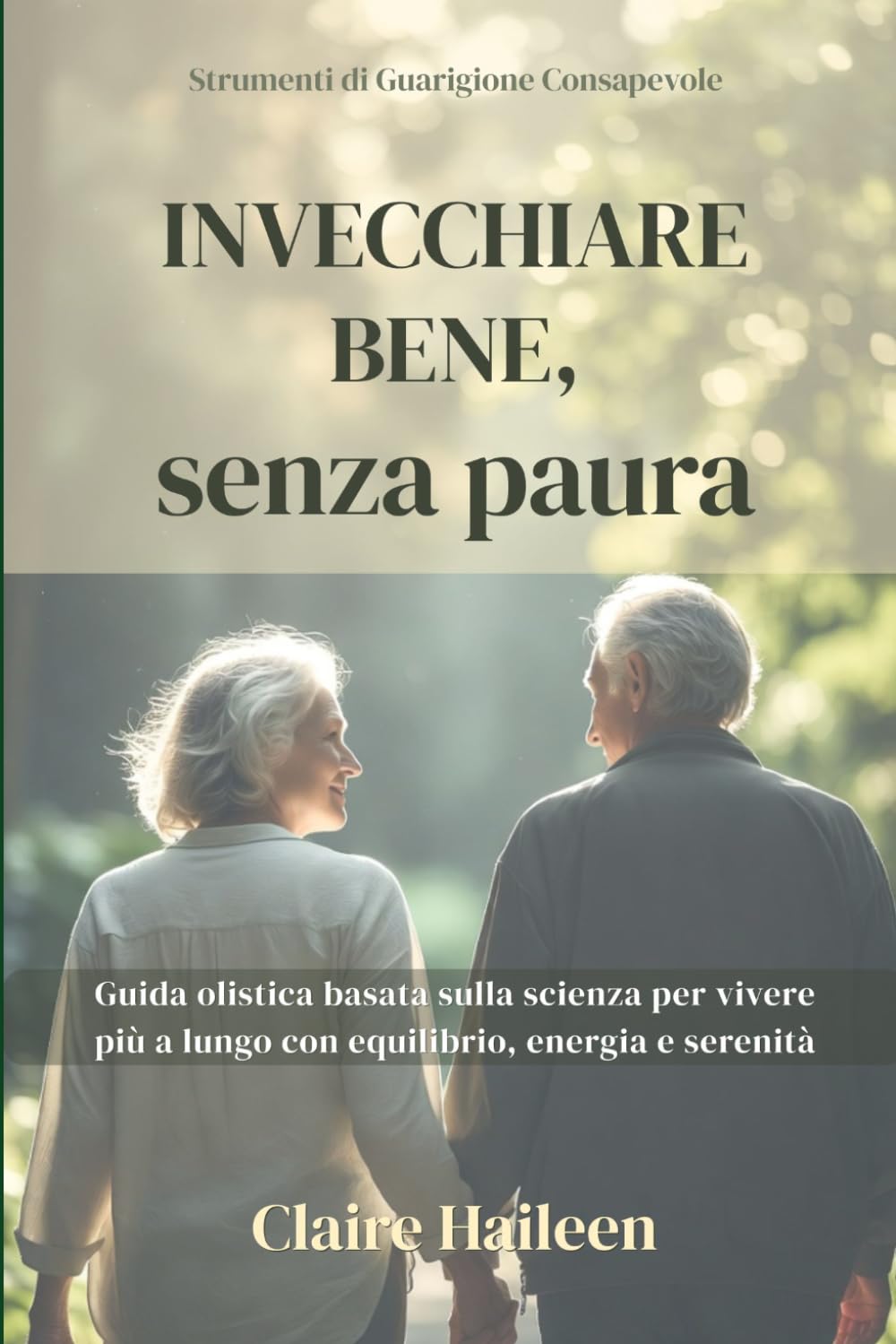 Invecchiare Bene, senza paura: Guida olistica basata sulla scienza per vivere più a lungo con equilibrio, energia e serenità (The Powerful Mindful Healing Toolkit)