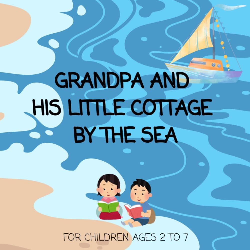 Grandpa and His Little Cottage by the Sea: Storybook for Young Children Ages 2-7