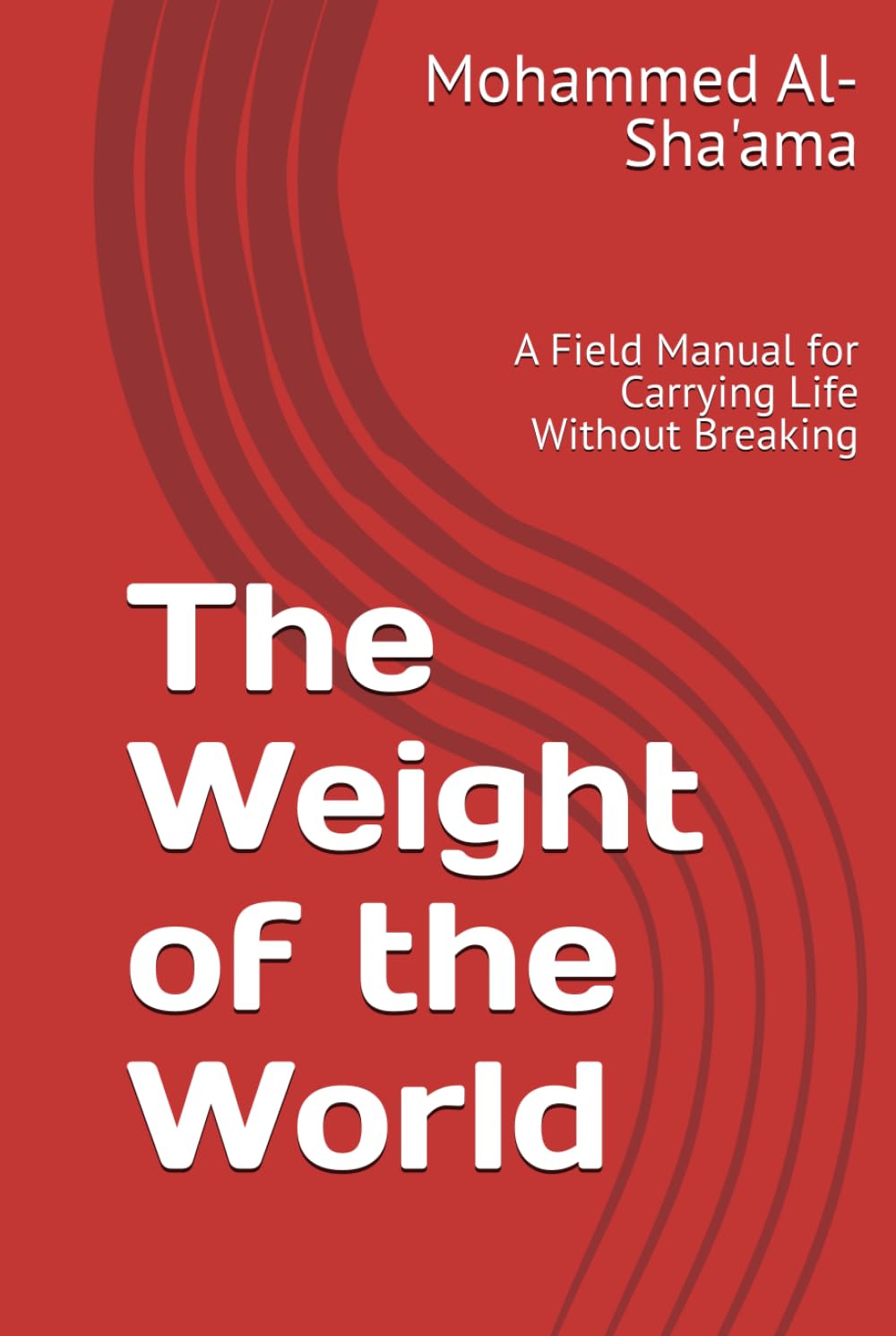 The Weight of the World: A Field Manual for Carrying Life Without Breaking