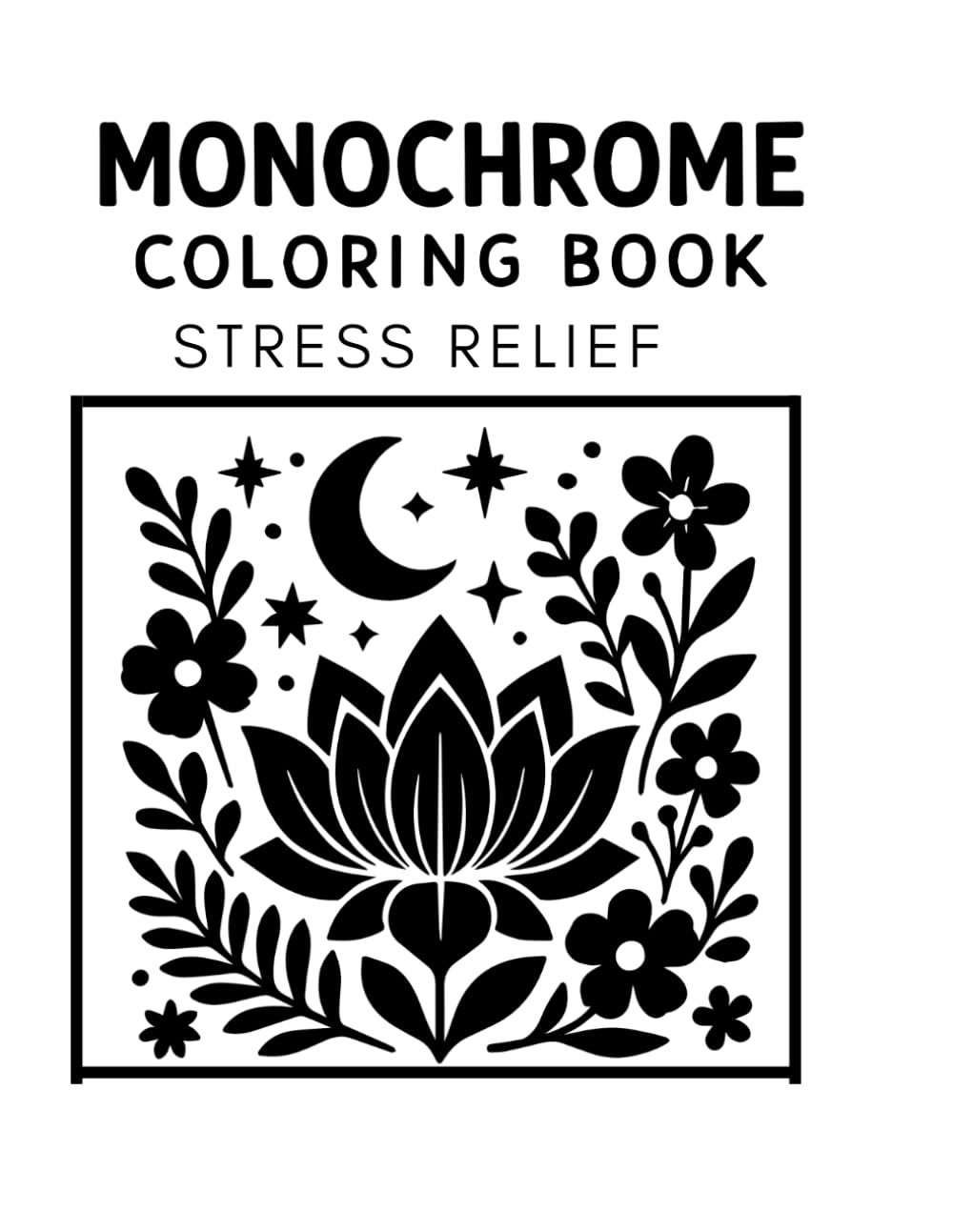 Monochrome Coloring Book for Stress Relief: Adult Black and White Coloring Pages for Relaxation, Mindfulness & Anxiety Relief