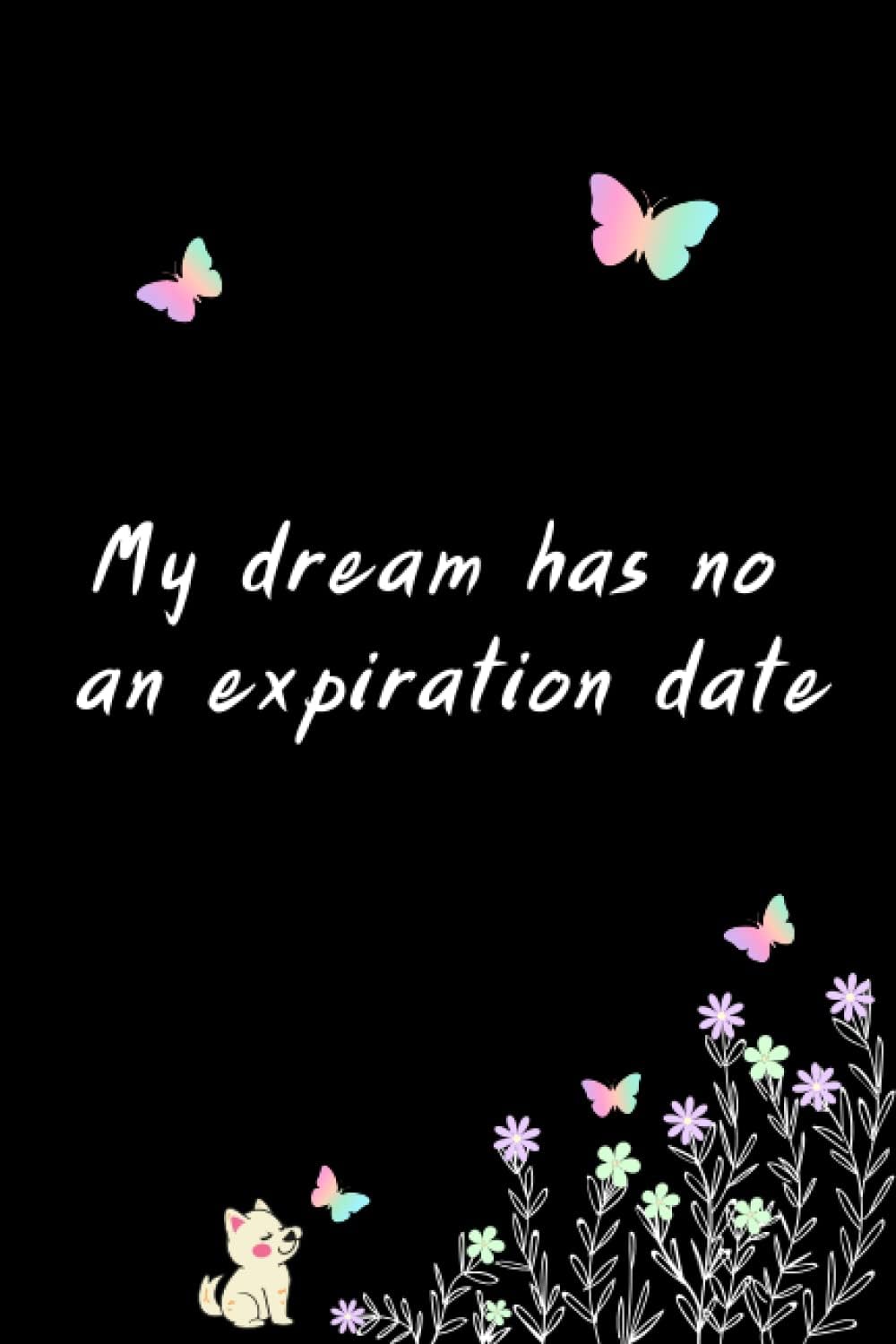 My dream has no an expiration date: 6"× 9" Journal/Notebook with lined 120 pages interior