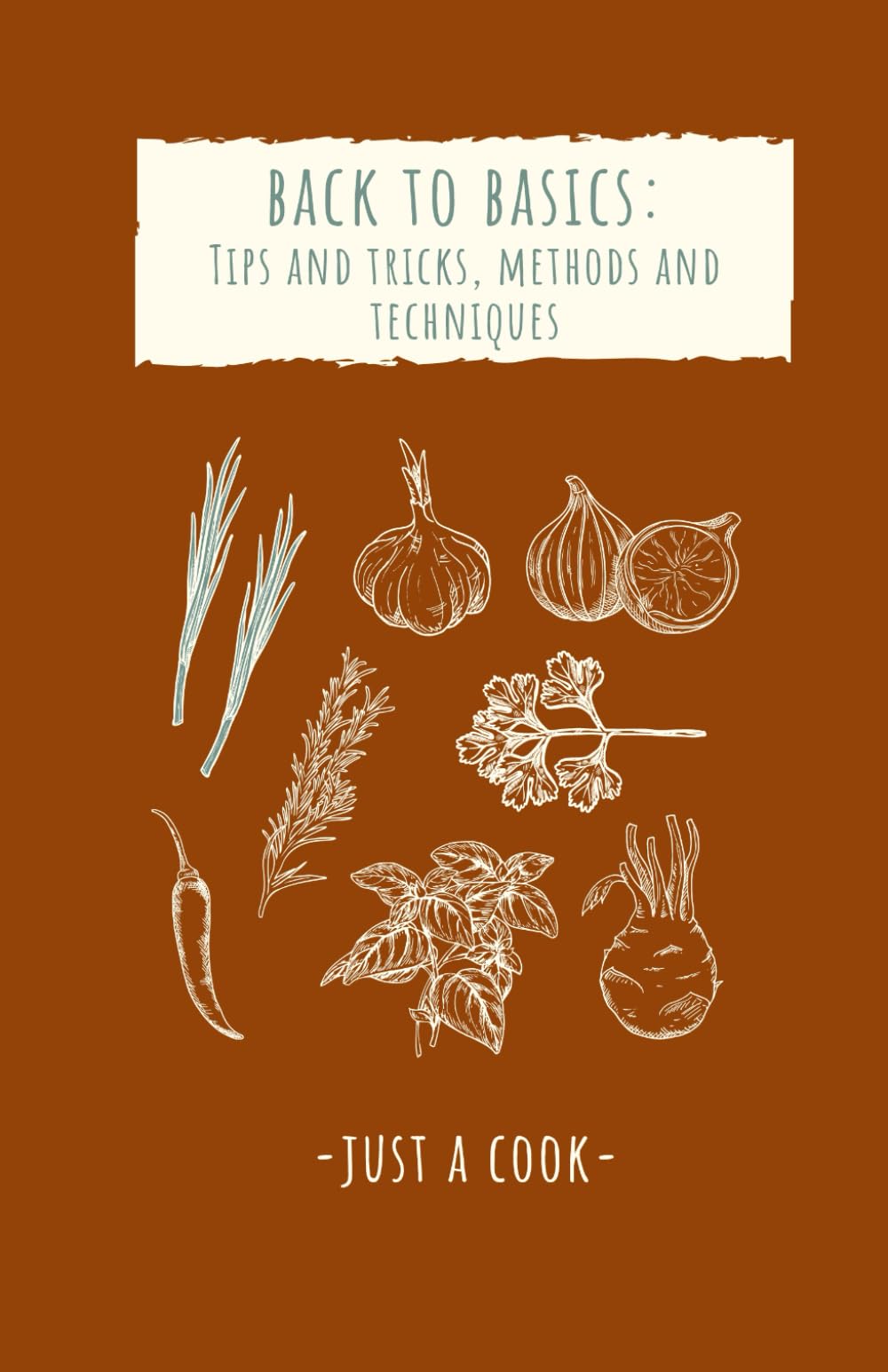 Back To Basics: Back to Basics: Tips and Tricks, Methods and Techniques (A Culinary Journey)
