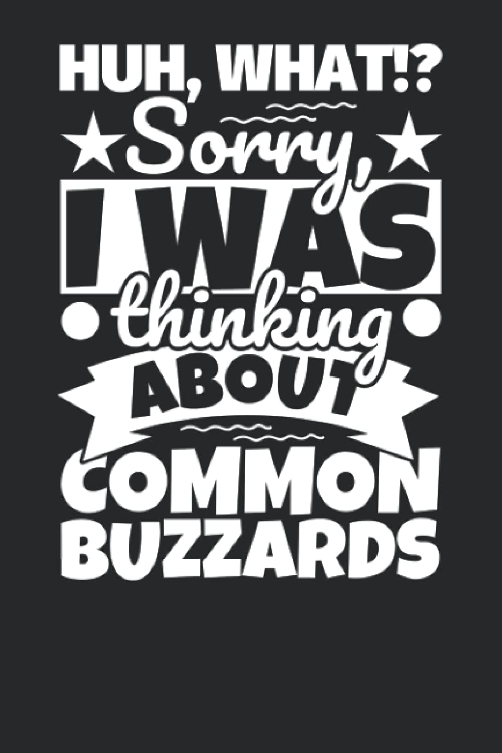 Notebook lined: Huh, What!? Sorry, I was thinking about Common Buzzards