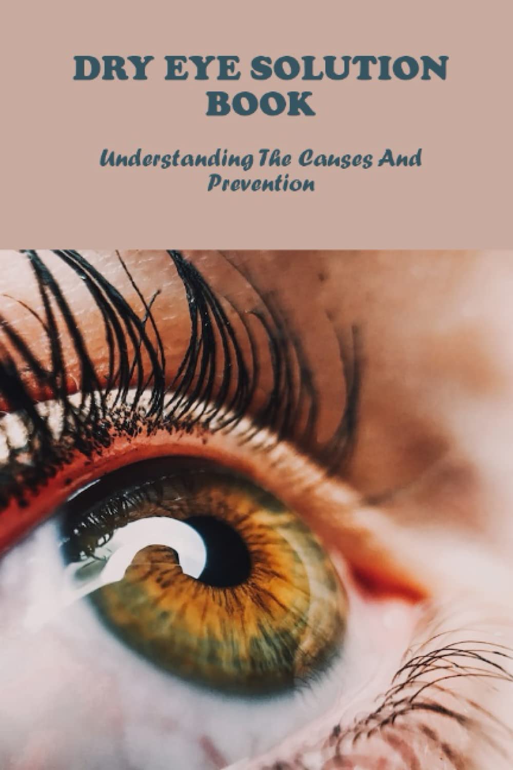 Dry Eye Solution Book: Understanding The Causes And Prevention