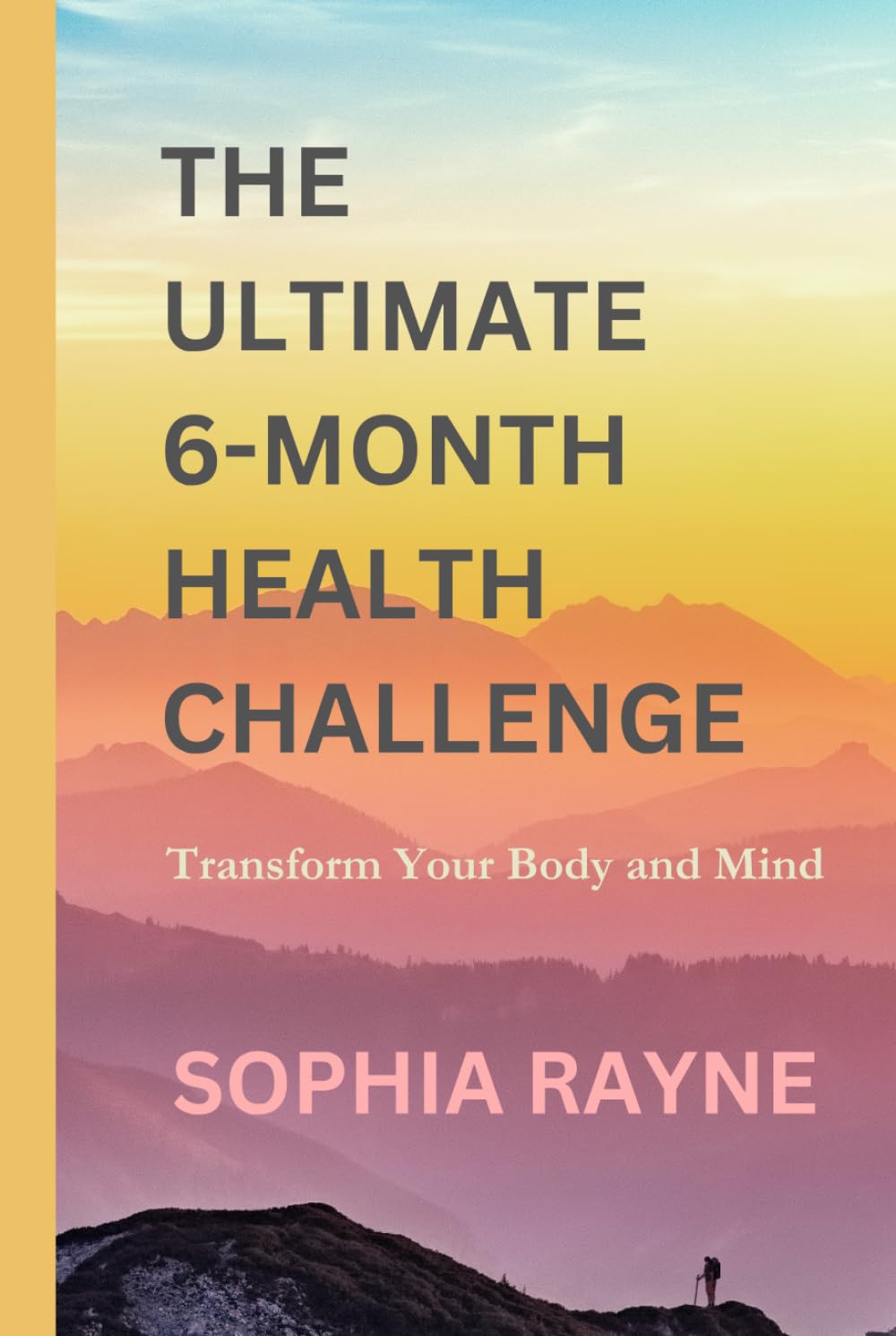 The Ultimate 6-Month Health Challenge: Transform Your Body and Mind: Six Months to a Stronger, Healthier, and More Energized You