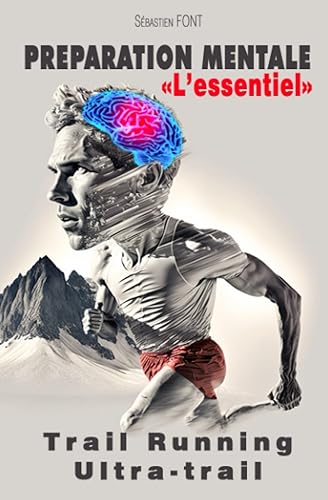 Préparation mentale - L'essentiel: Dans le trail, ultra-trail, running et
