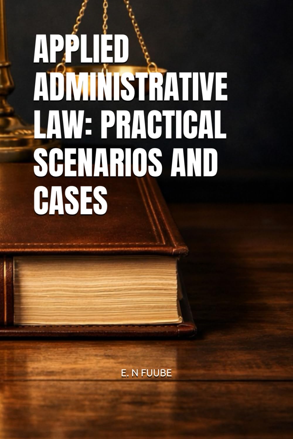 APPLIED ADMINISTRATIVE LAW: PRACTICAL SCENARIOS AND CASES