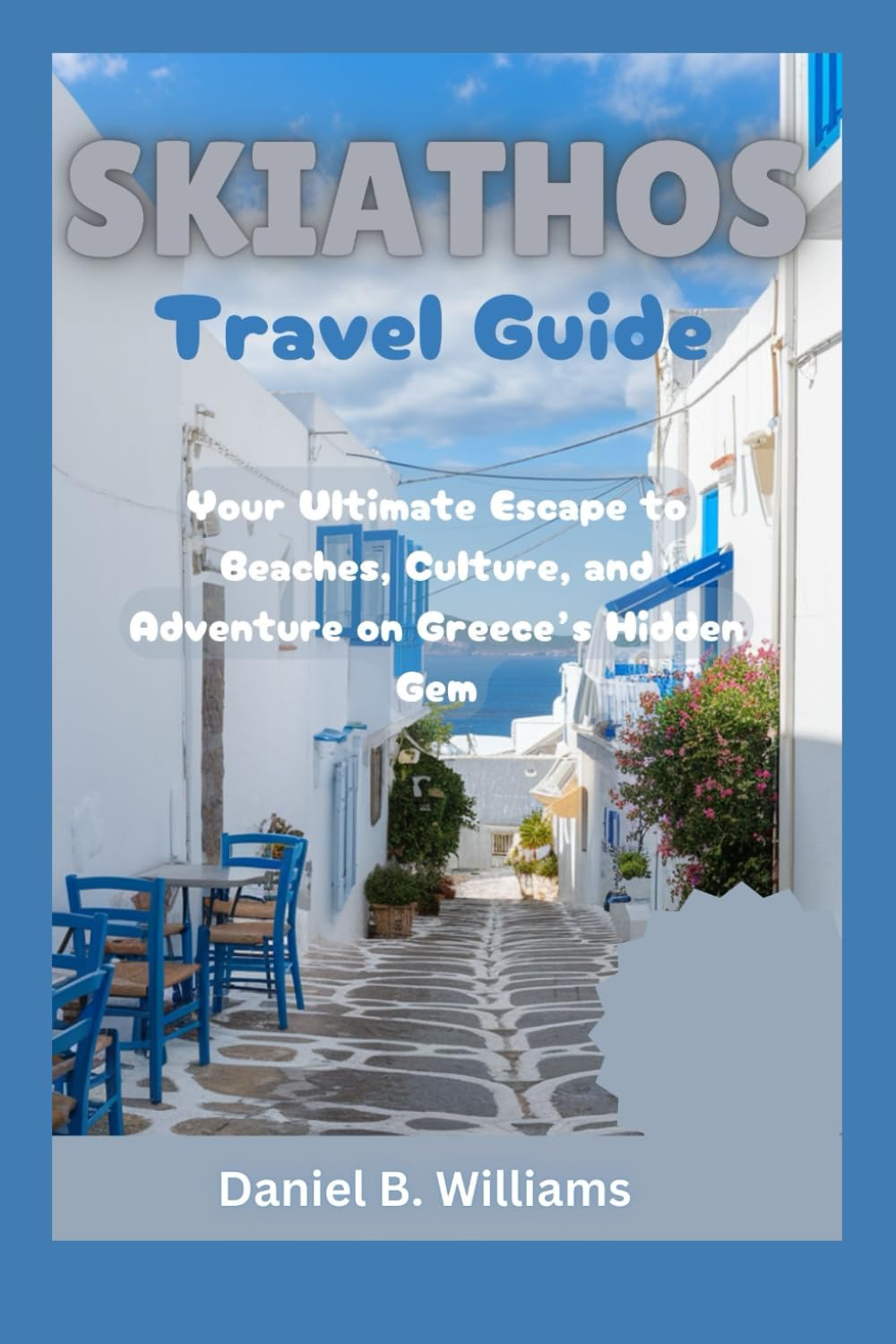 Skiathos Travel Guide: Your Ultimate Escape to Beaches, Culture, and Adventure on Greece’s Hidden Gem (World in Four Voices: Travel Guides in English, Spanish, German, and French”)