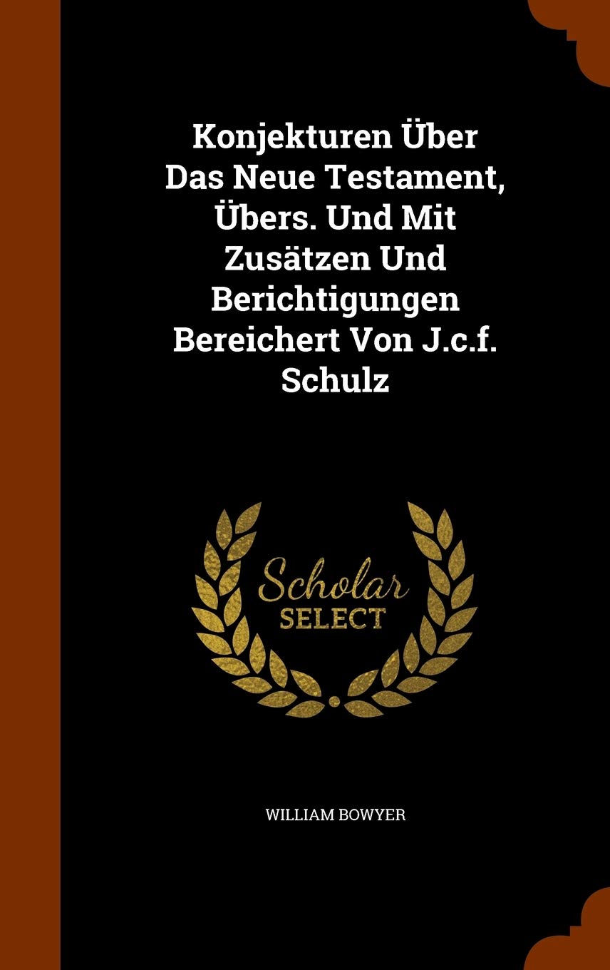 Konjekturen ber Das Neue Testament, bers. Und Mit Zustzen Und Berichtigungen Bereichert Von J.c.f. Schulz
