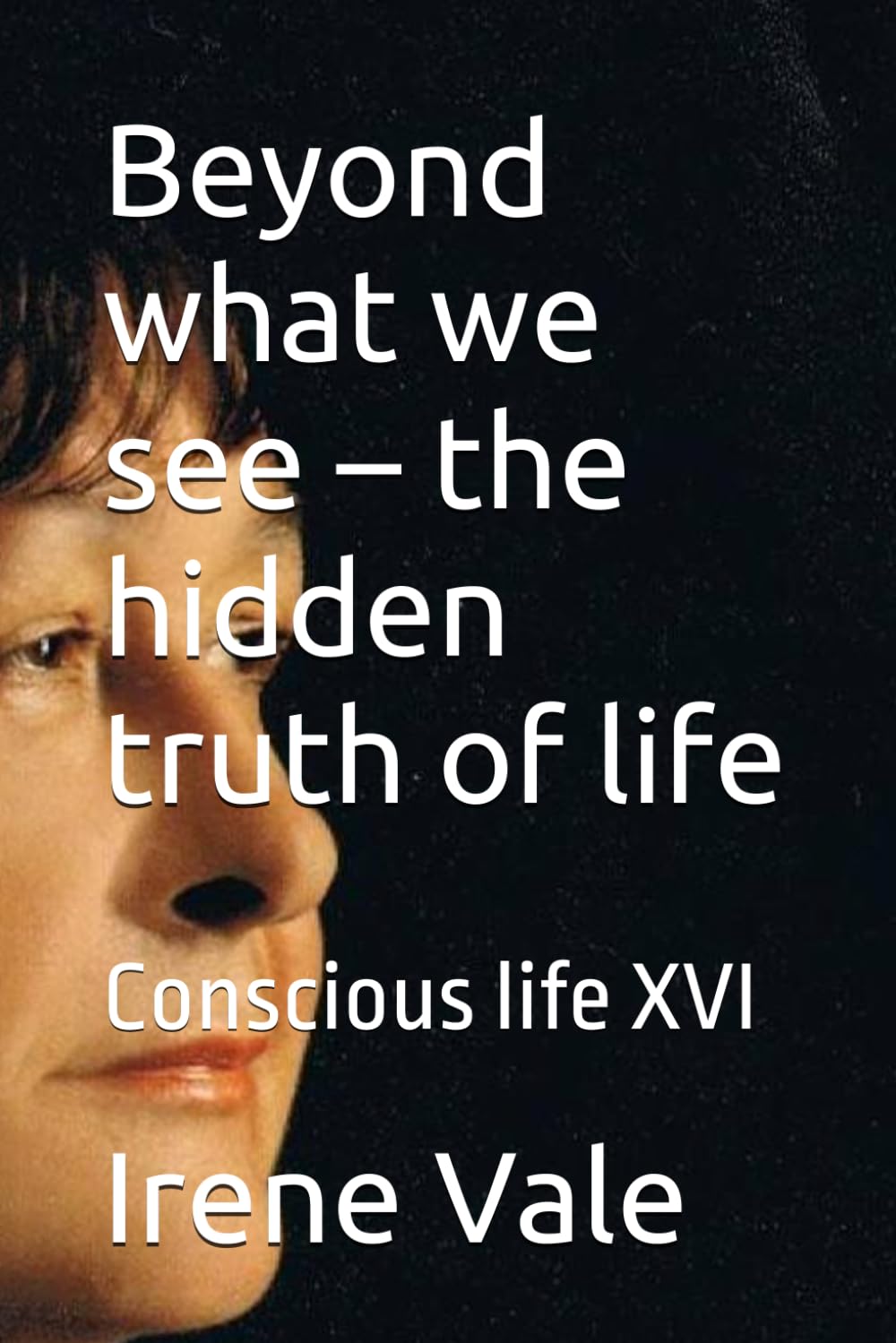 Beyond what we see – the hidden truth of life: Conscious life XVI