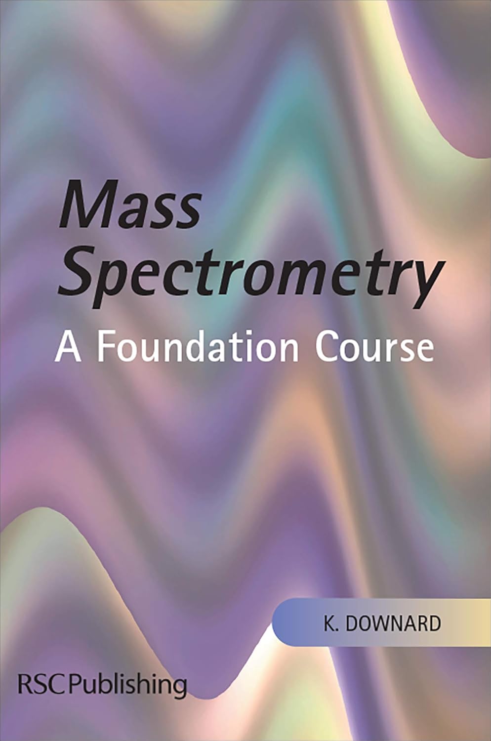 Mass Spectrometry: A Foundation Course      1st Edition, Kindle Edition